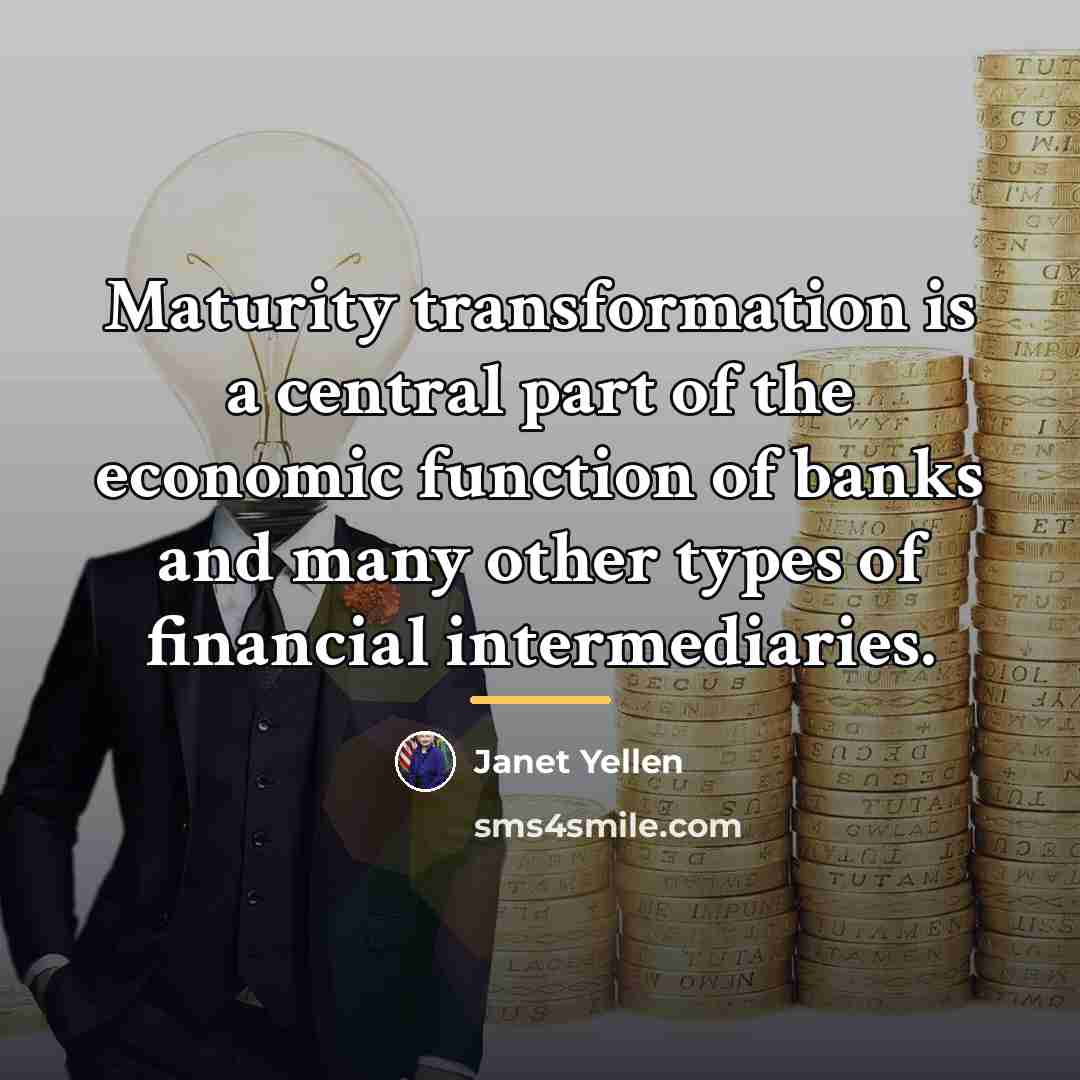 “Maturity transformation is a central part of the economic function…” quote by Janet Yellen