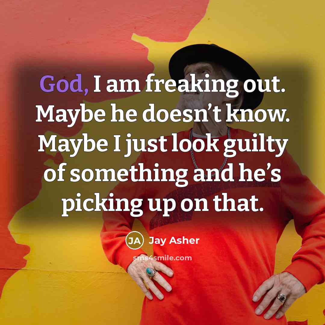 “God, I am freaking out. Maybe he doesn’t know. Maybe…” quote by Jay Asher