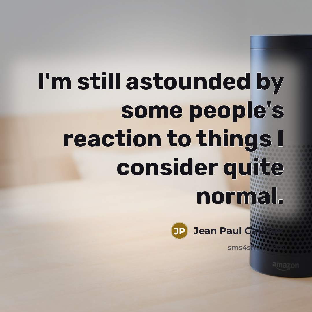 “I'm still astounded by some people's reaction to things I…” quote by Jean Paul Gaultier