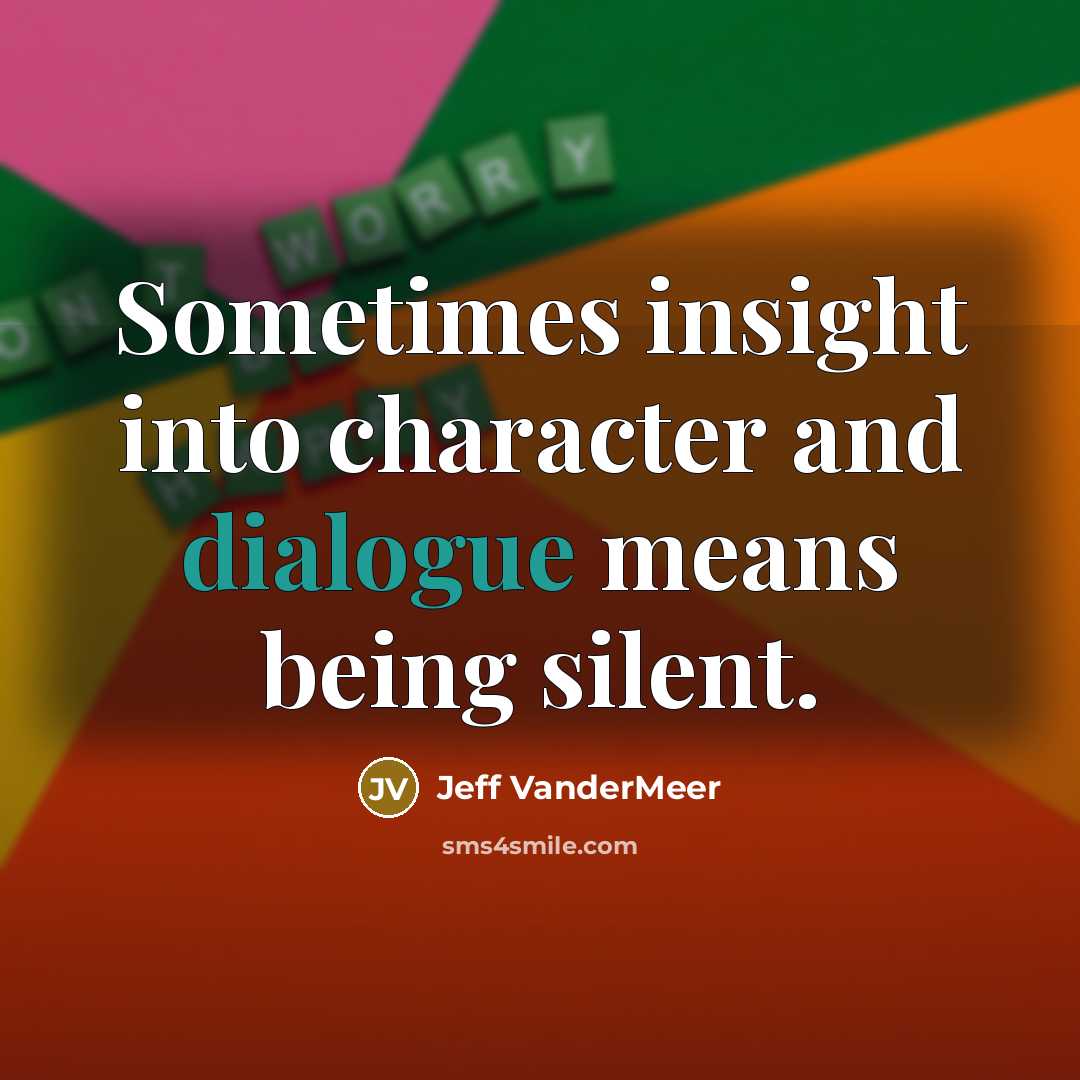 “Sometimes insight into character and dialogue means being silent.…” quote by Jeff VanderMeer