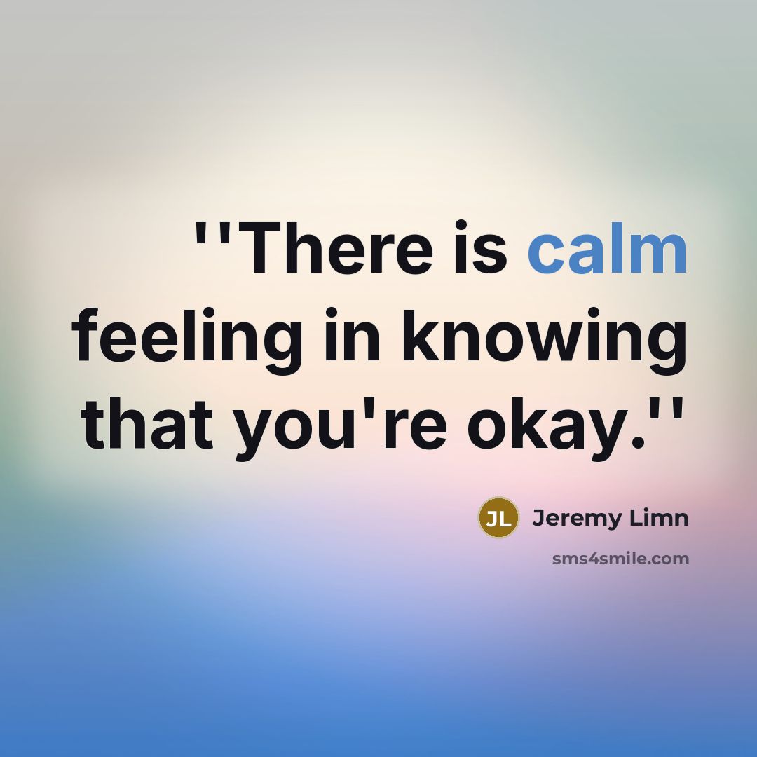 “''There is calm feeling in knowing that you're okay.''…” quote by Jeremy Limn