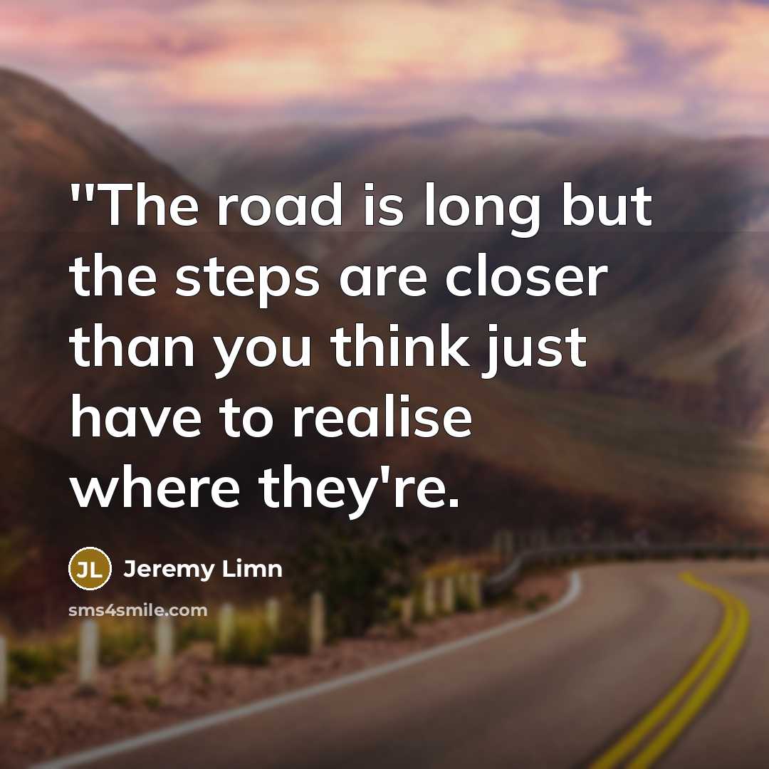 “''The road is long but the steps are closer than…” quote by Jeremy Limn