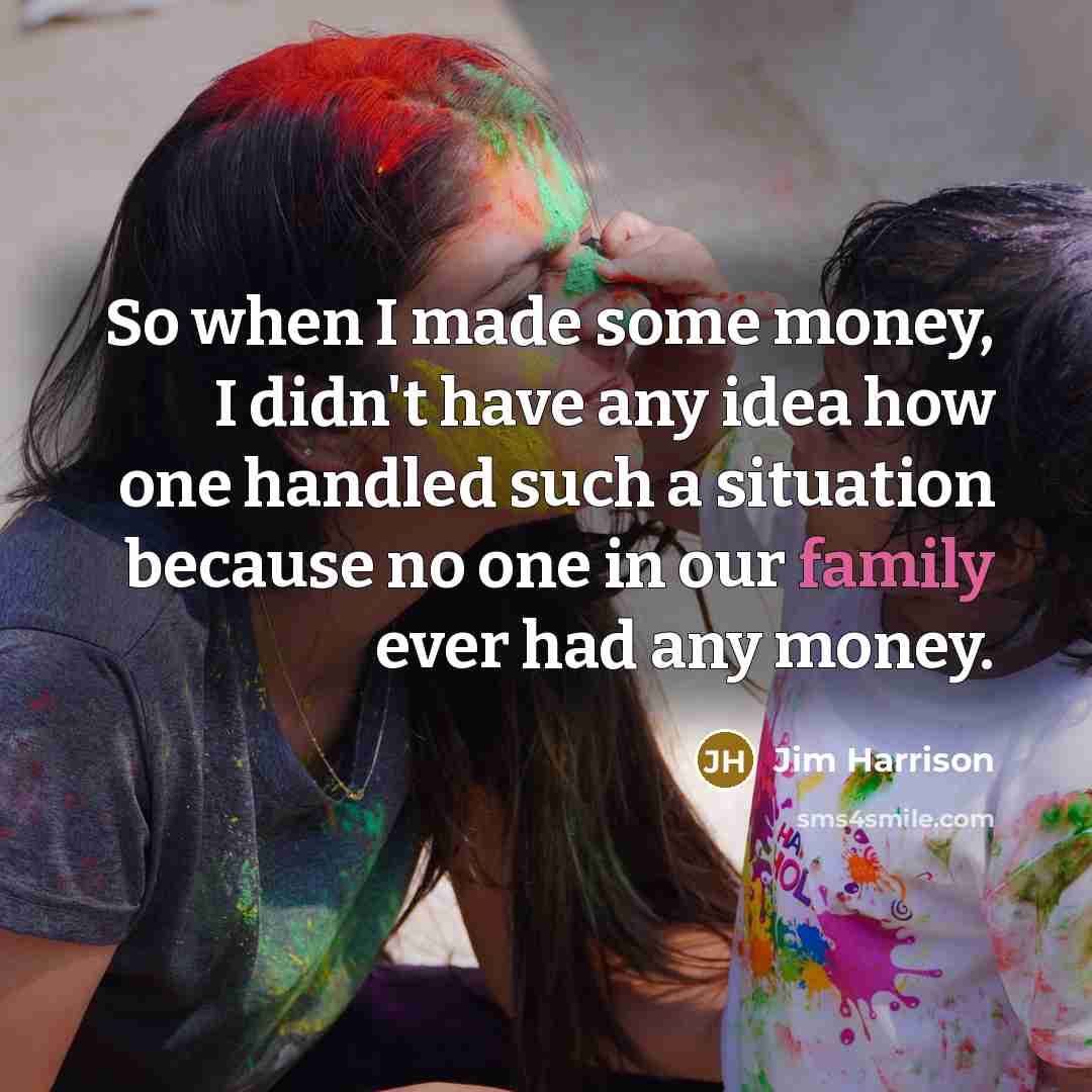 “So when I made some money, I didn't have any…” quote by Jim Harrison