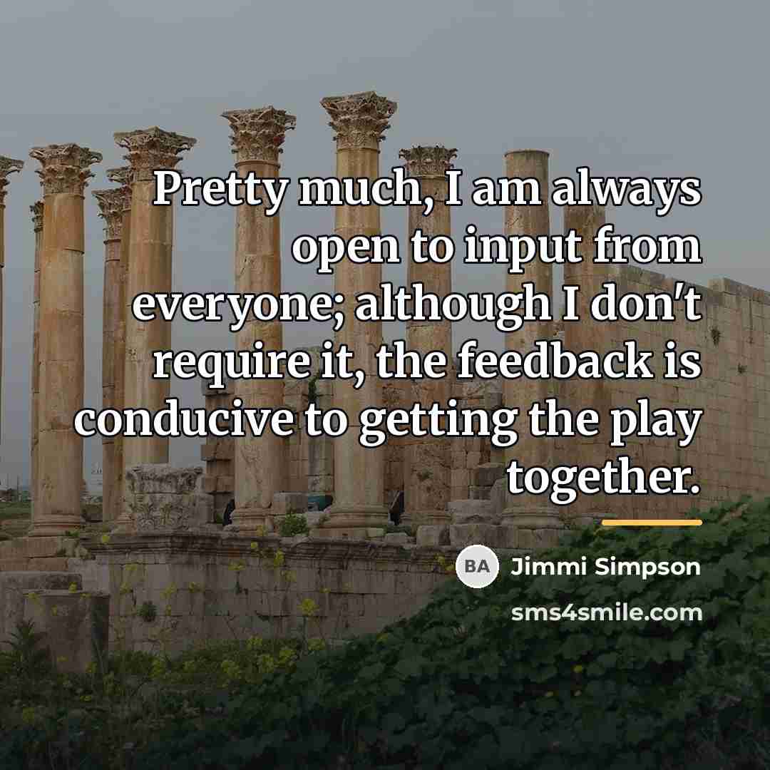 “Pretty much, I am always open to input from everyone;…” quote by Jimmi Simpson