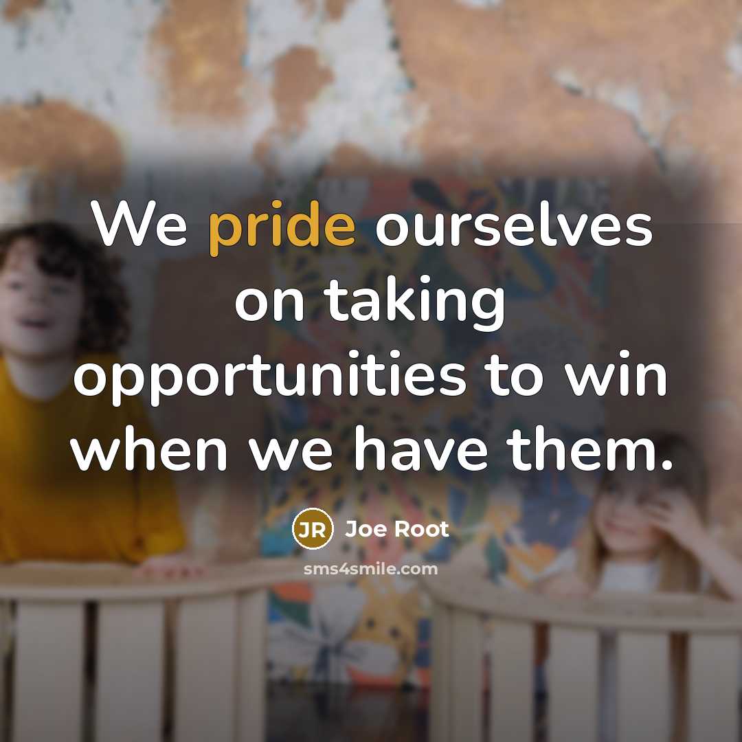 “We pride ourselves on taking opportunities to win when we…” quote by Joe Root