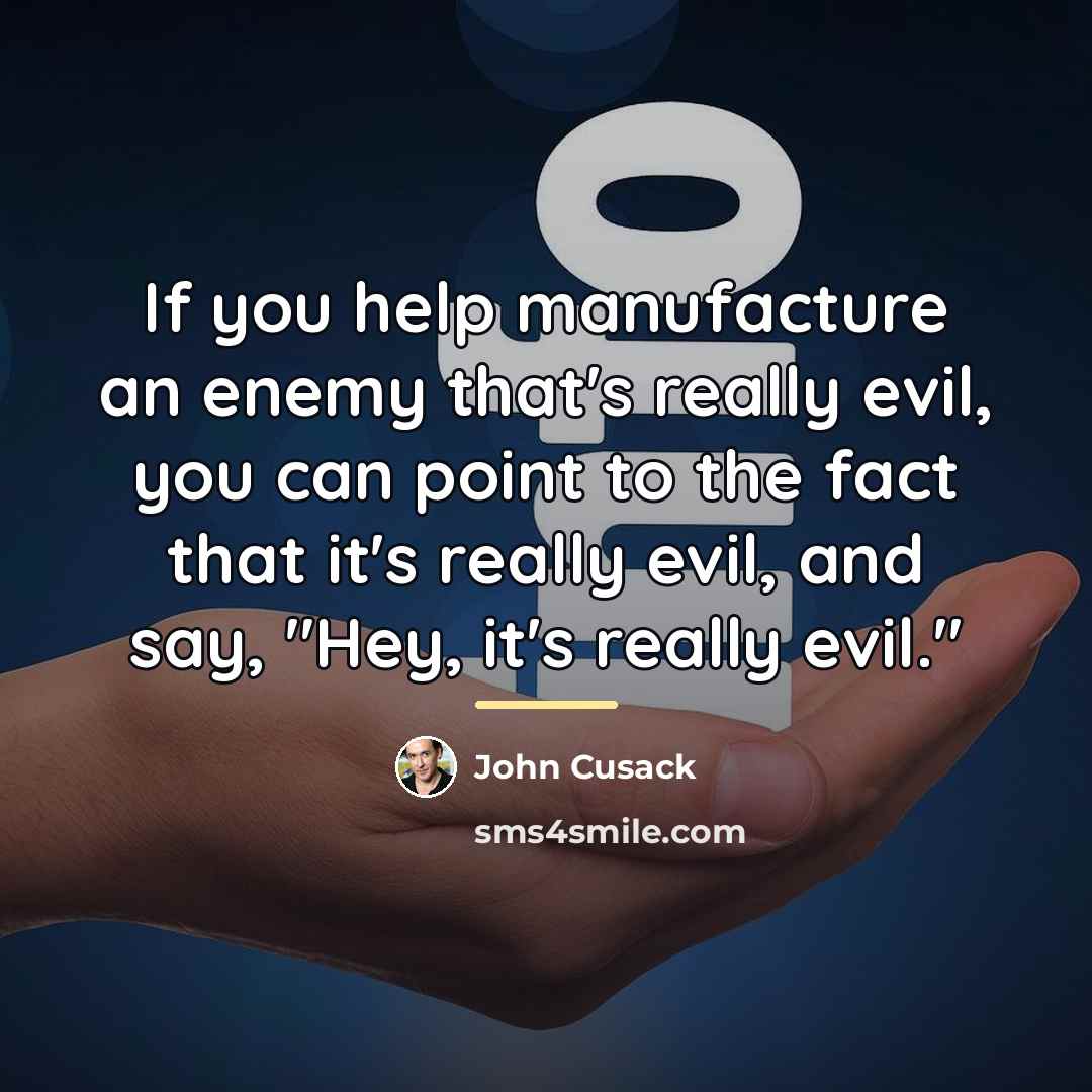 “If you help manufacture an enemy that's really evil, you…” quote by John Cusack