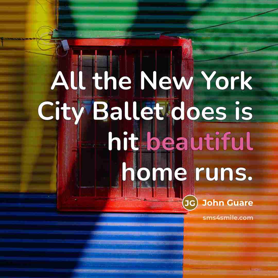 “All the New York City Ballet does is hit beautiful…” quote by John Guare