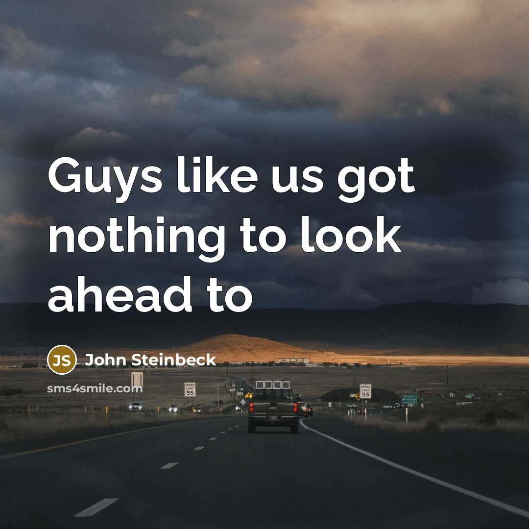 “Guys like us got nothing to look ahead to” quote by John Steinbeck