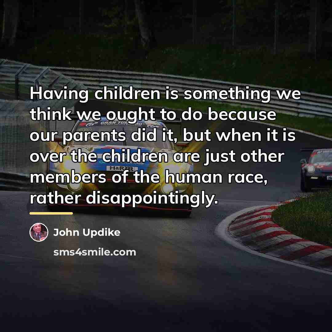 “Having children is something we think we ought to do…” quote by John Updike