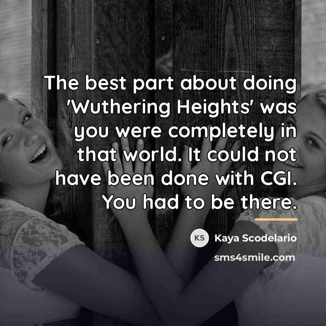 “The best part about doing 'Wuthering Heights' was you were…” quote by Kaya Scodelario