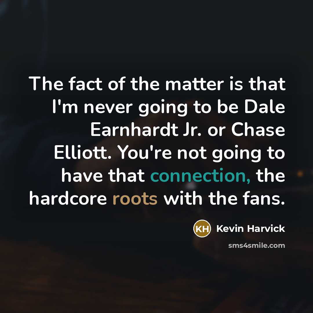 “The fact of the matter is that I'm never going…” quote by Kevin Harvick