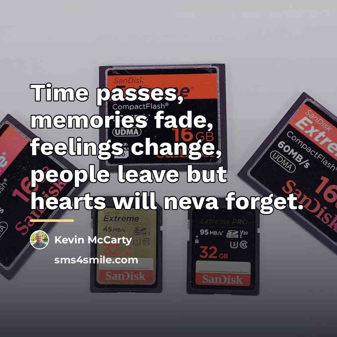 “Time passes, memories fade, feelings change, people leave but hearts…” quote by Kevin McCarty