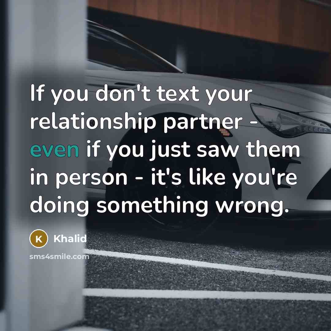“If you don't text your relationship partner - even if…” quote by Khalid