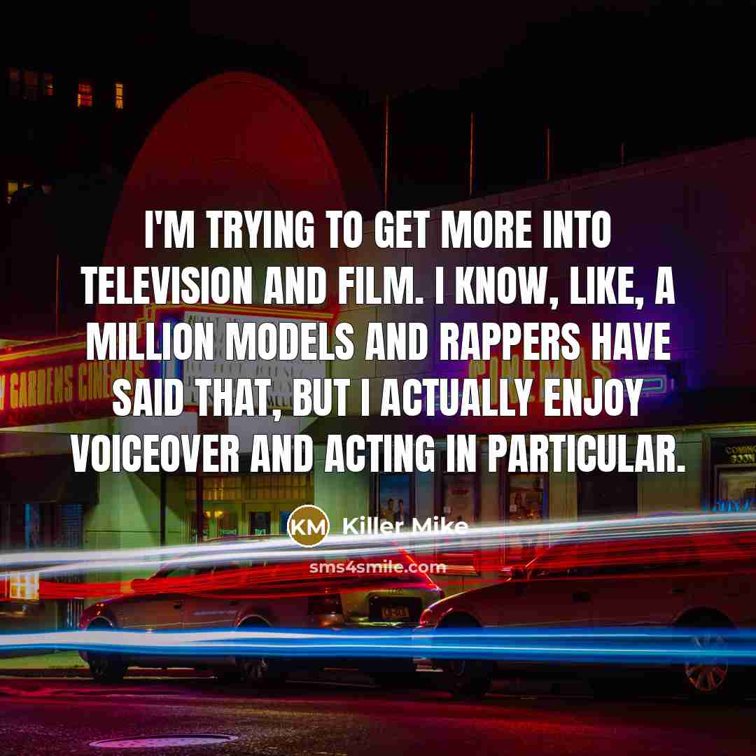 “I'm trying to get more into television and film. I…” quote by Killer Mike