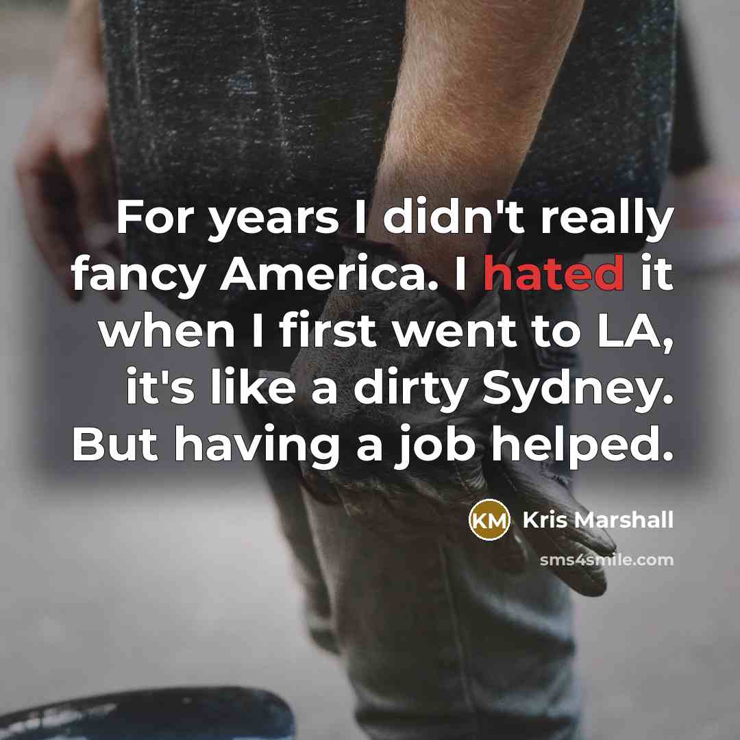 “For years I didn't really fancy America. I hated it…” quote by Kris Marshall