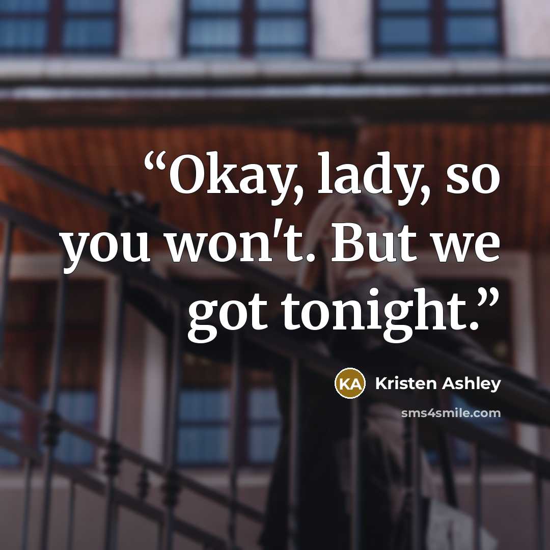 “Okay, lady, so you won't. But we got tonight.” quote by Kristen Ashley