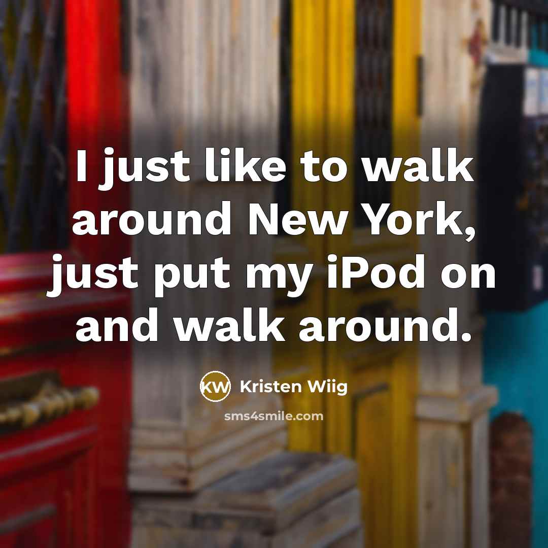 “I just like to walk around New York, just put…” quote by Kristen Wiig