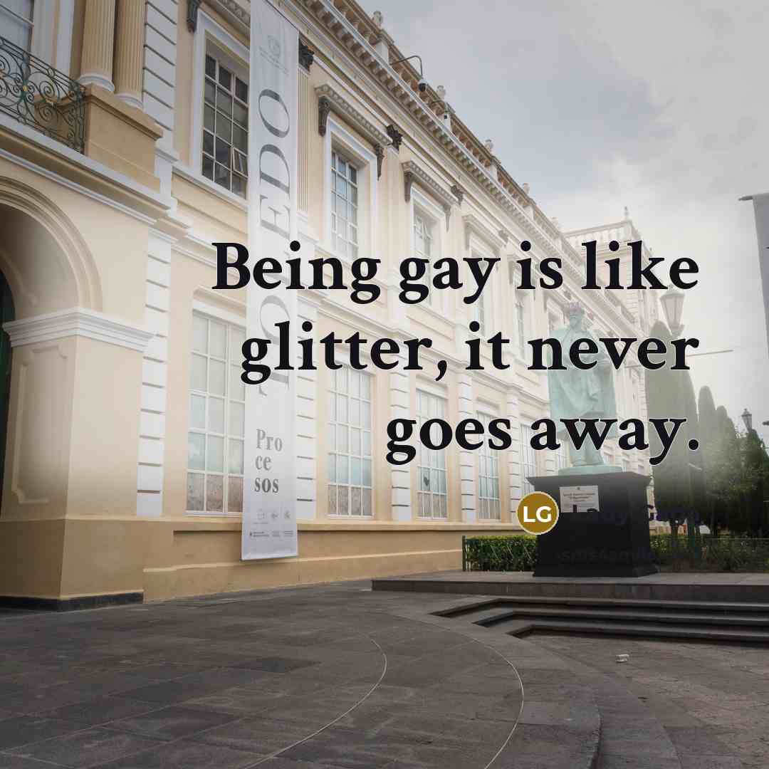 “Being gay is like glitter, it never goes away.…” quote by Lady Gaga