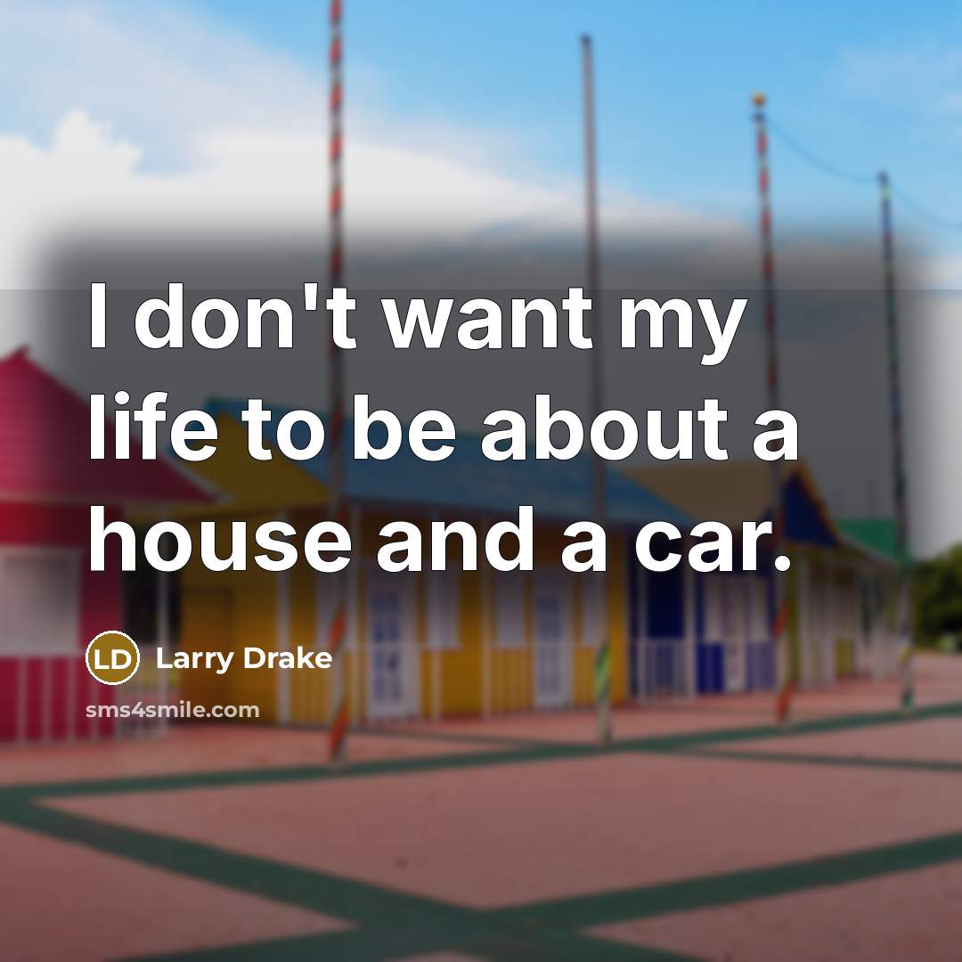 “I don't want my life to be about a house…” quote by Larry Drake