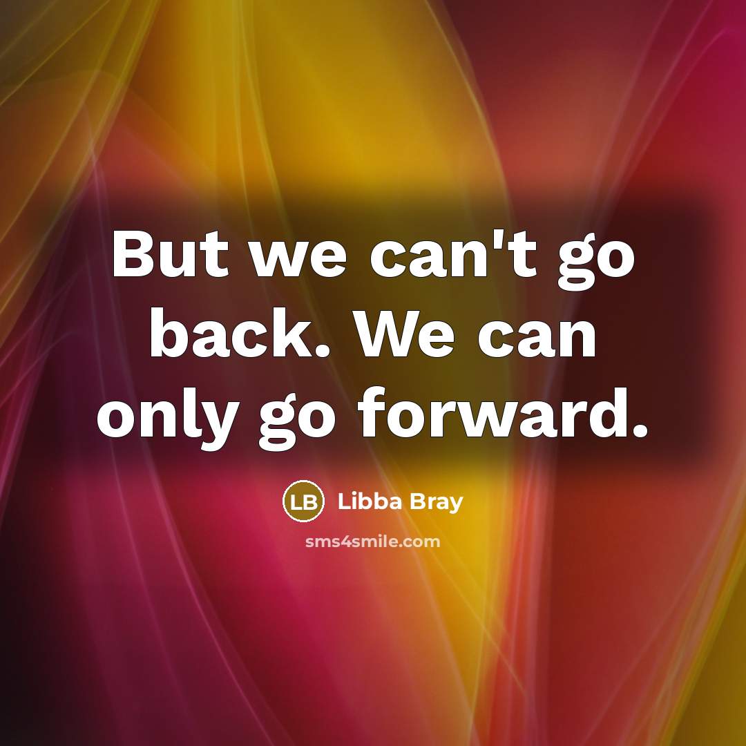 “But we can't go back. We can only go forward.…” quote by Libba Bray