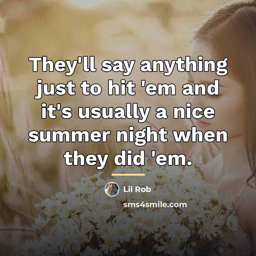 “They'll say anything just to hit 'em and it's usually…” quote by Lil Rob