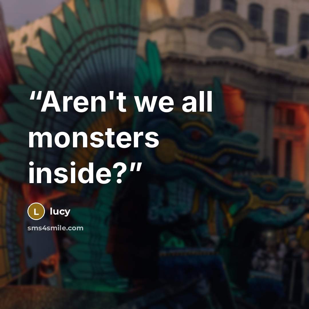 “Aren't we all monsters inside?” quote by lucy