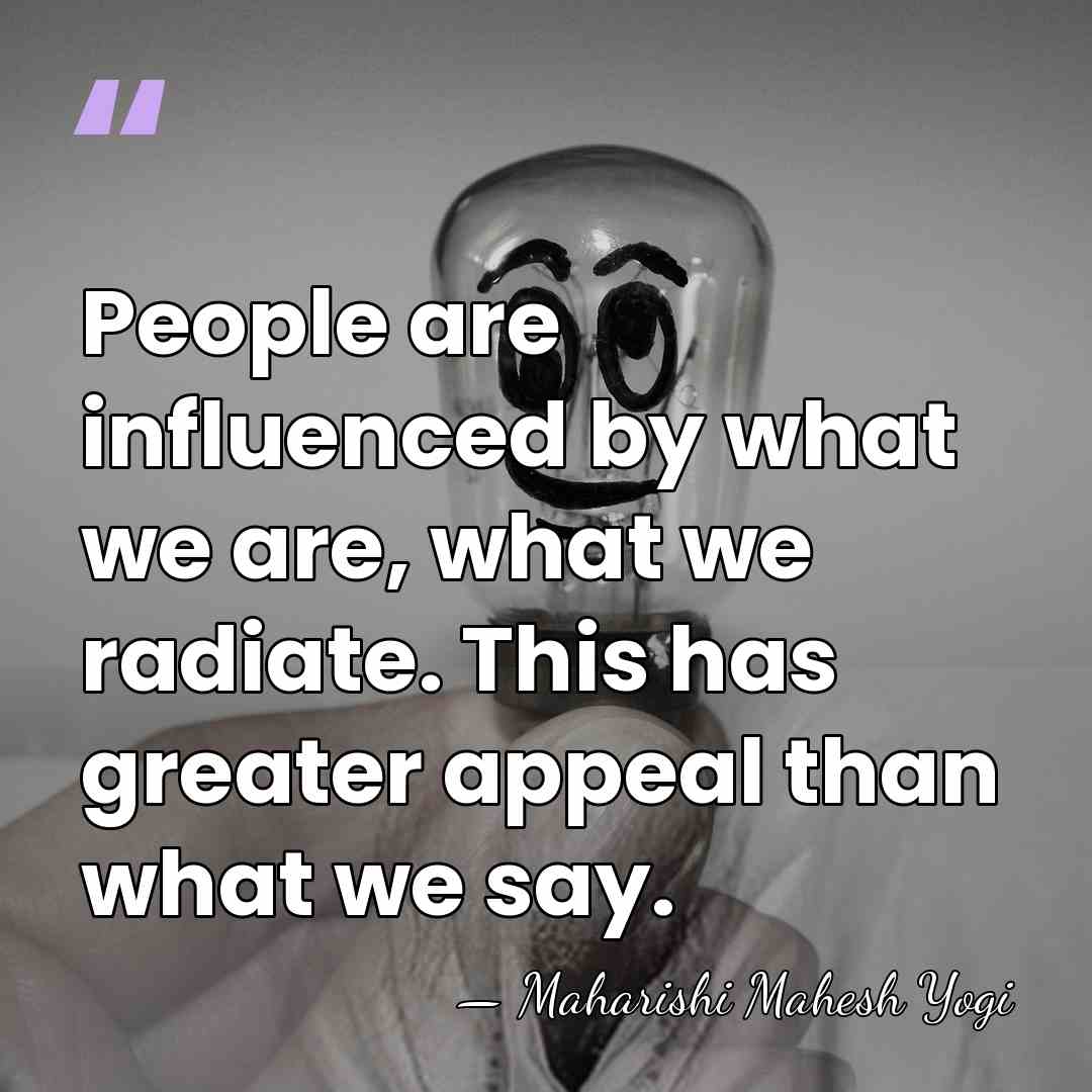 People are influenced by what we are, what we radiate. This has&hellip; - Maharishi Mahesh Yogi