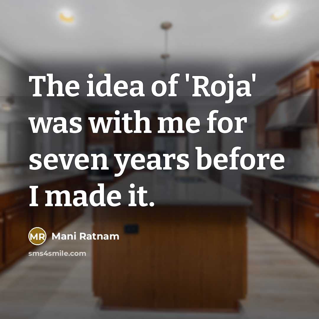“The idea of 'Roja' was with me for seven years…” quote by Mani Ratnam