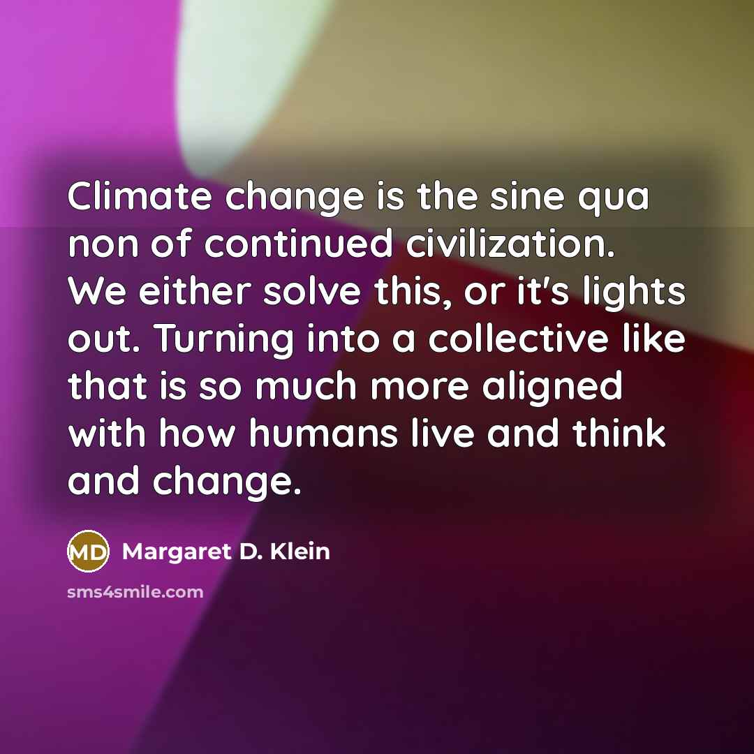 “Climate change is the sine qua non of continued civilization.…” quote by Margaret D. Klein