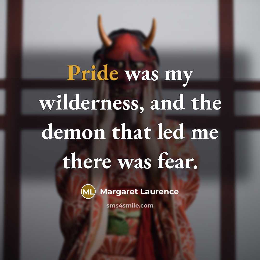 “Pride was my wilderness, and the demon that led me…” quote by Margaret Laurence