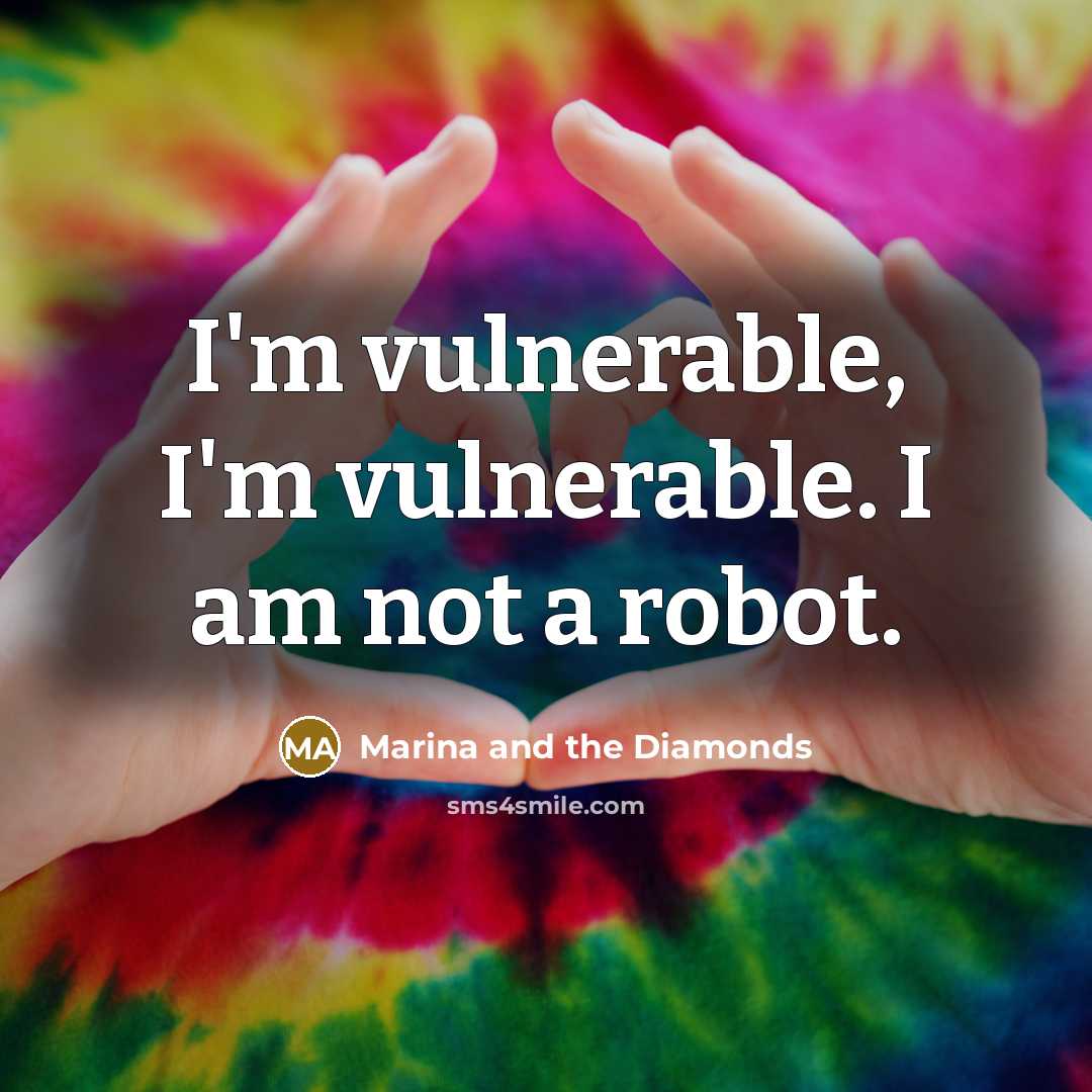 “I'm vulnerable, I'm vulnerable. I am not a robot.…” quote by Marina and the Diamonds