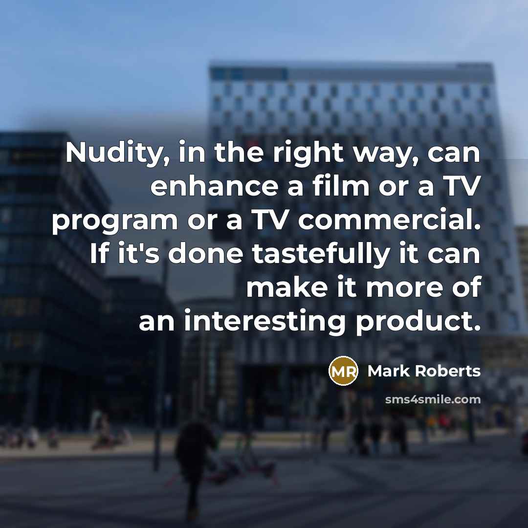 “Nudity, in the right way, can enhance a film or…” quote by Mark Roberts
