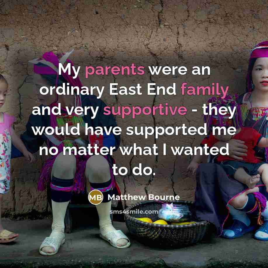 “My parents were an ordinary East End family and very…” quote by Matthew Bourne