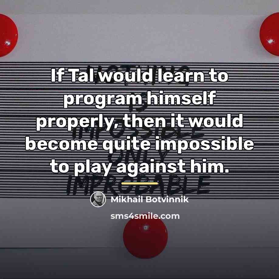 “If Tal would learn to program himself properly, then it…” quote by Mikhail Botvinnik