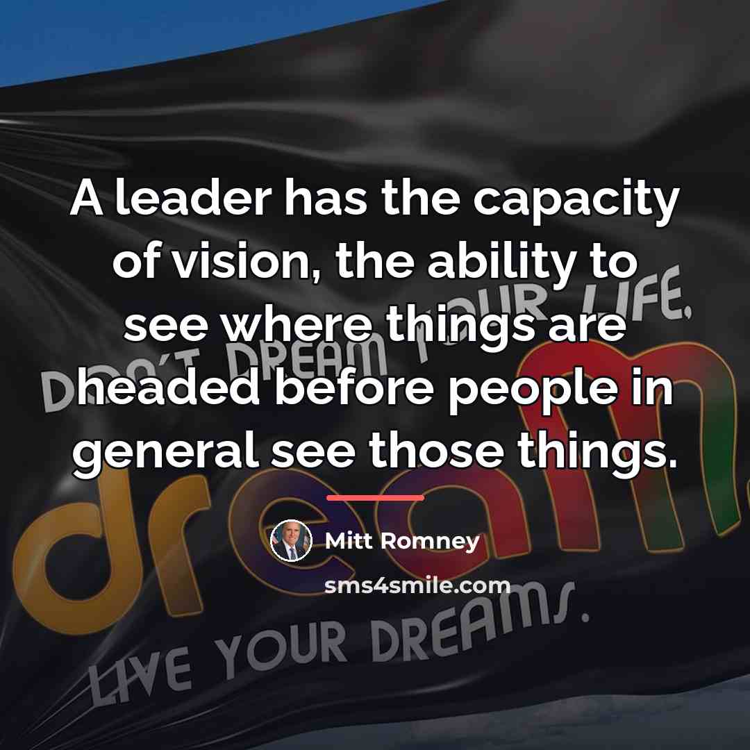 “A leader has the capacity of vision, the ability to…” quote by Mitt Romney