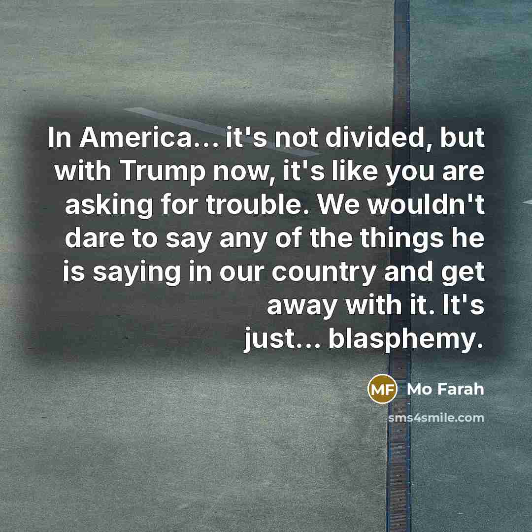 “In America... it's not divided, but with Trump now, it's…” quote by Mo Farah