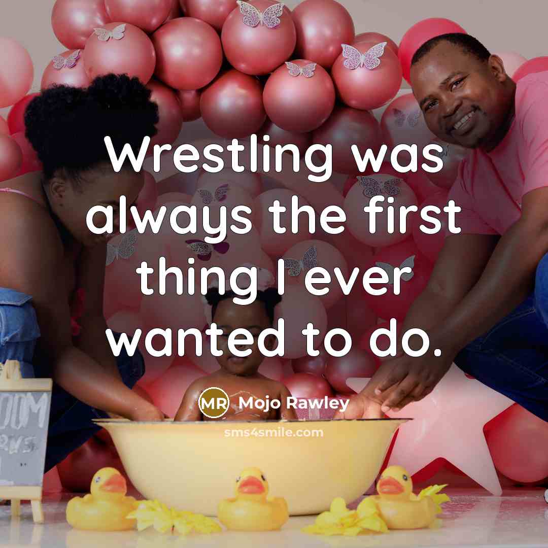 “Wrestling was always the first thing I ever wanted to…” quote by Mojo Rawley