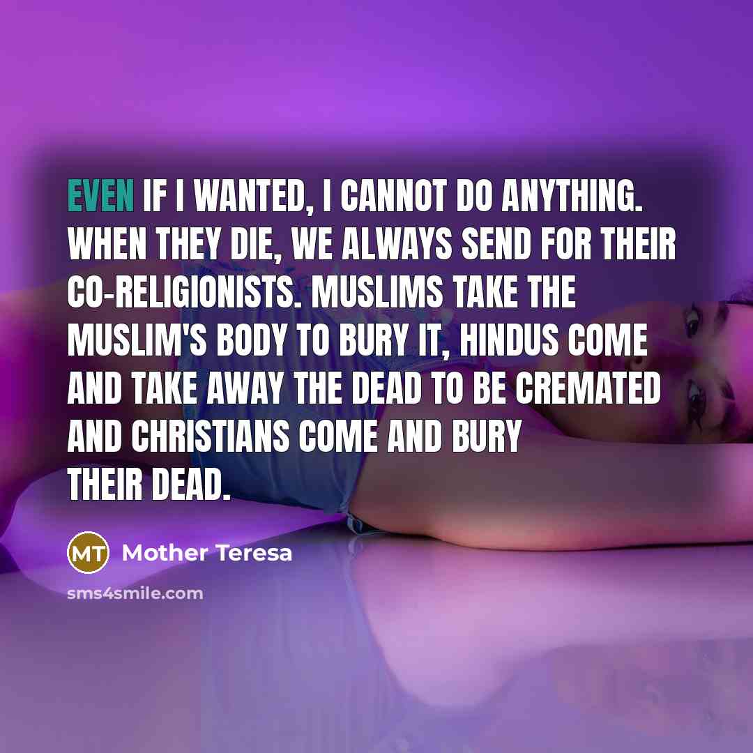 “Even if I wanted, I cannot do anything. When they…” quote by Mother Teresa