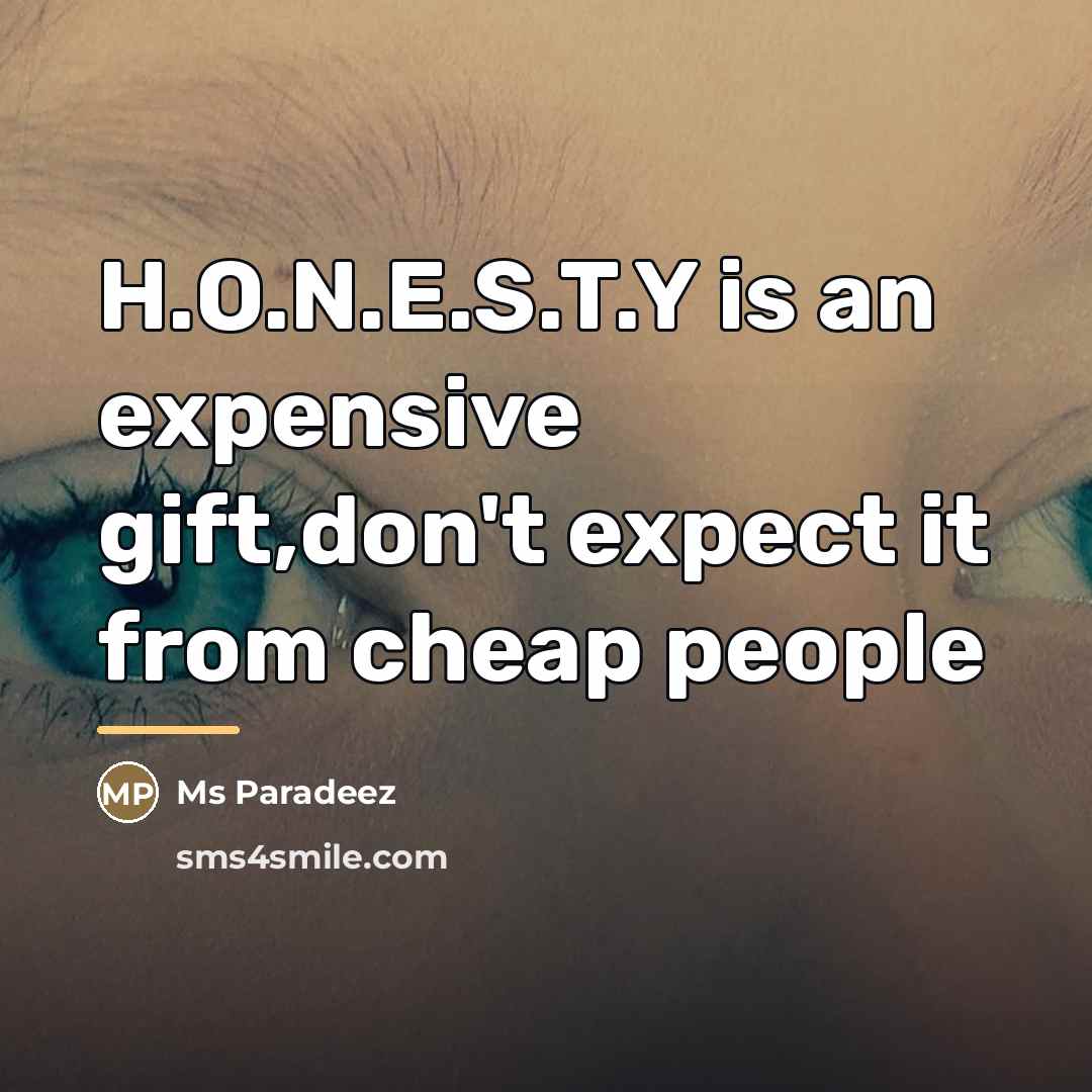 “H.O.N.E.S.T.Y is an expensive gift,don't expect it from cheap people…” quote by Ms Paradeez