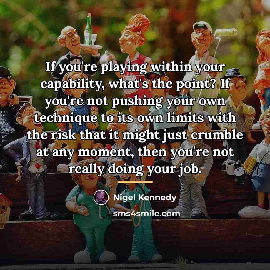 “If you're playing within your capability, what's the point? If…” quote by Nigel Kennedy