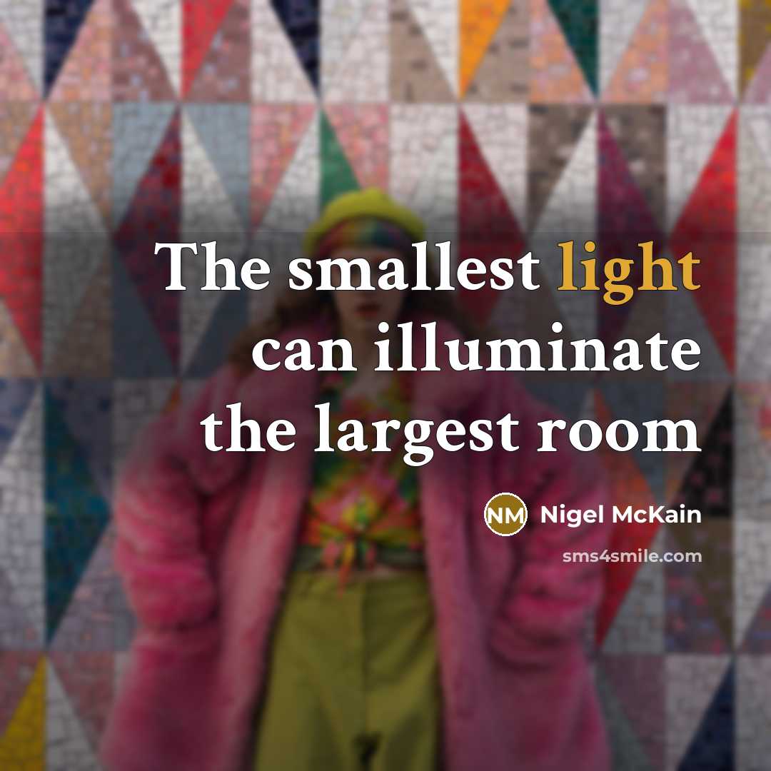 “The smallest light can illuminate the largest room…” quote by Nigel McKain