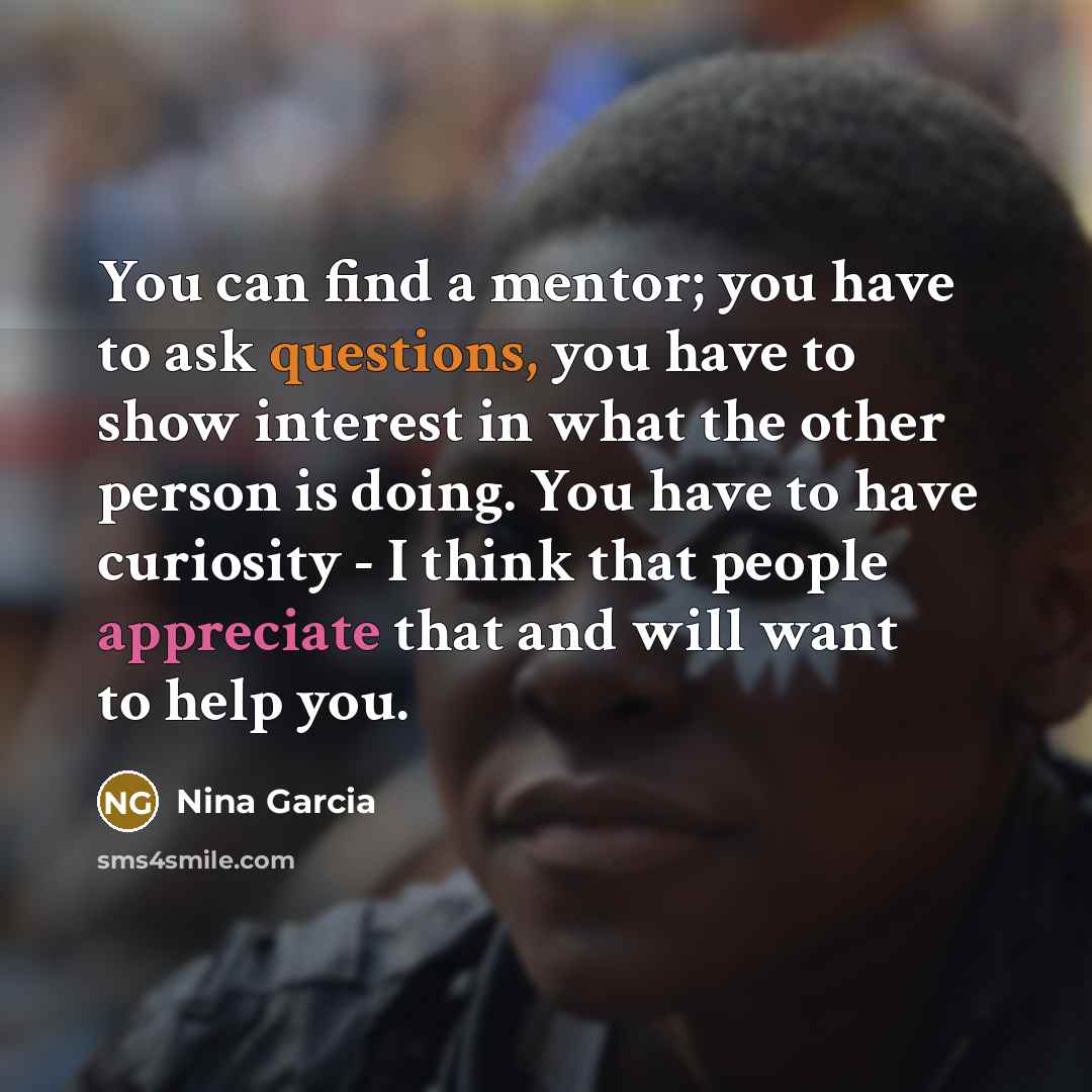 “You can find a mentor; you have to ask questions,…” quote by Nina Garcia