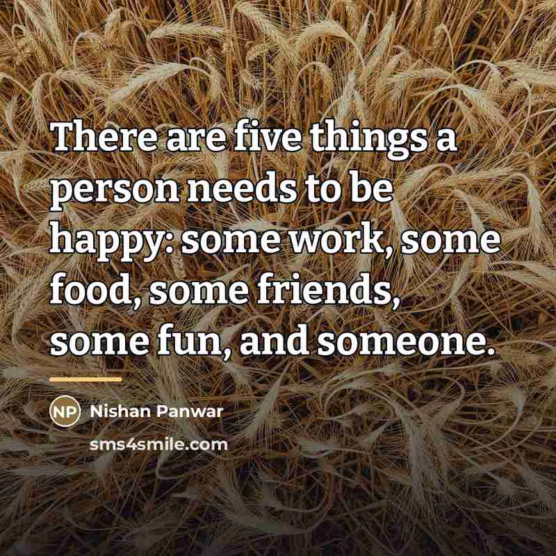 “There are five things a person needs to be happy:…” quote by Nishan Panwar