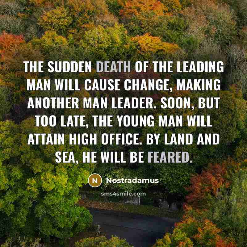 “The sudden death of the leading man will cause change,…” quote by Nostradamus