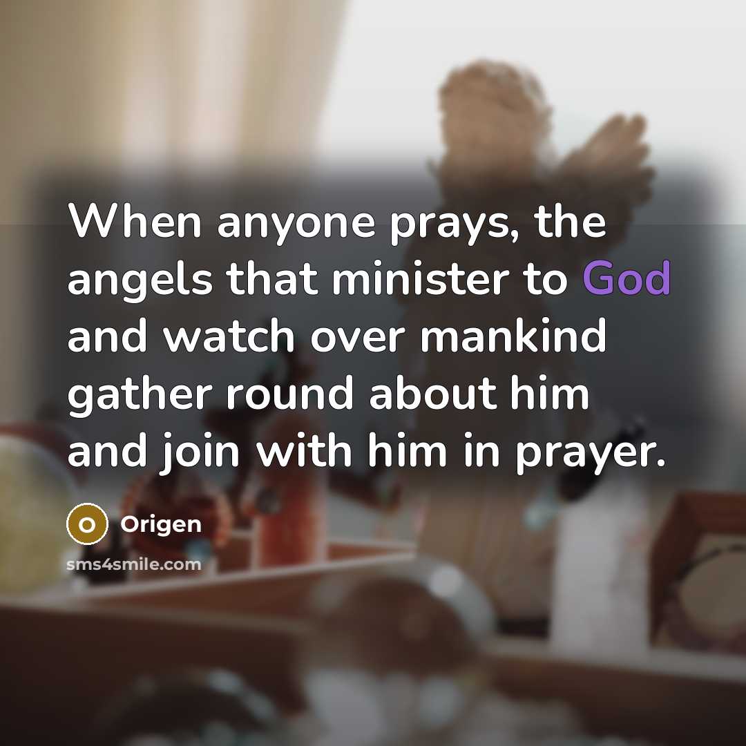 “When anyone prays, the angels that minister to God and…” quote by Origen
