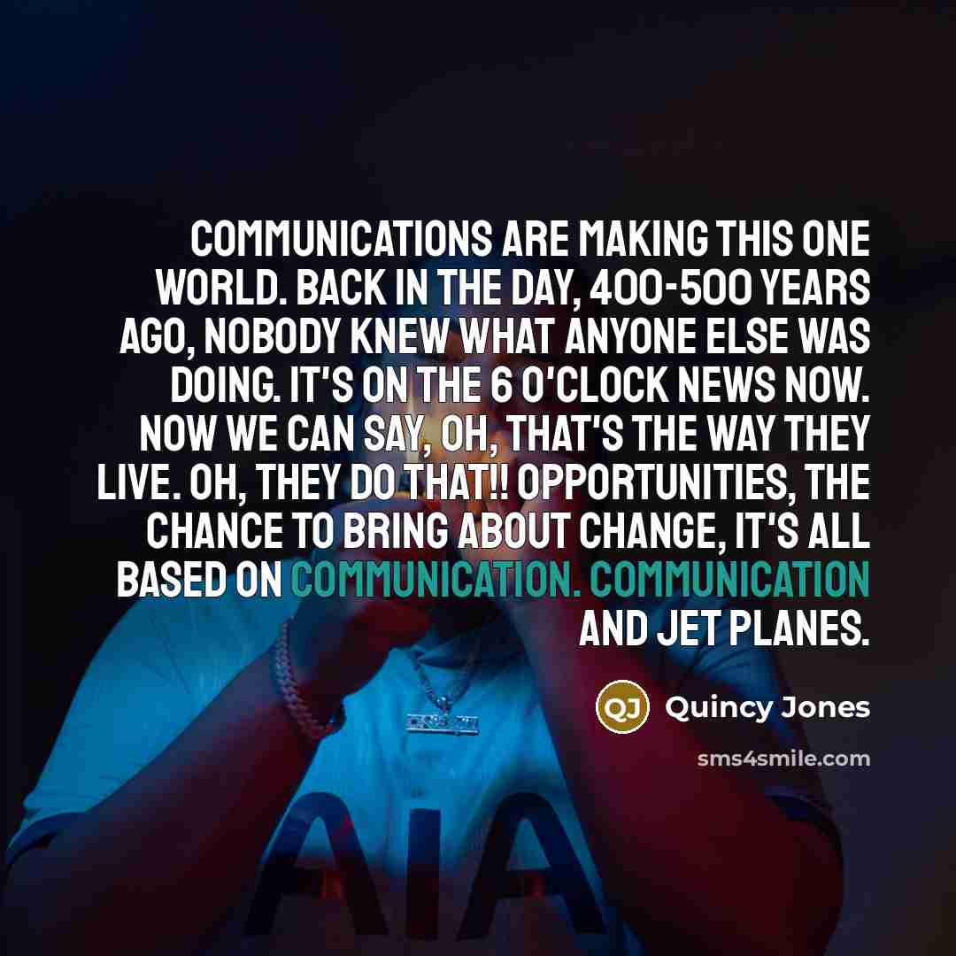 “Communications are making this one world. Back in the day,…” quote by Quincy Jones
