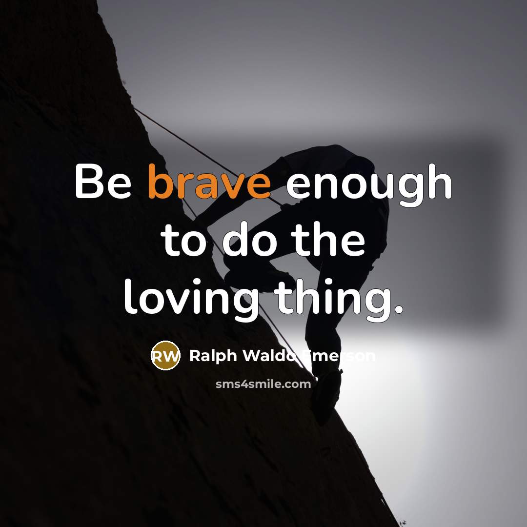 “Be brave enough to do the loving thing.…” quote by Ralph Waldo Emerson
