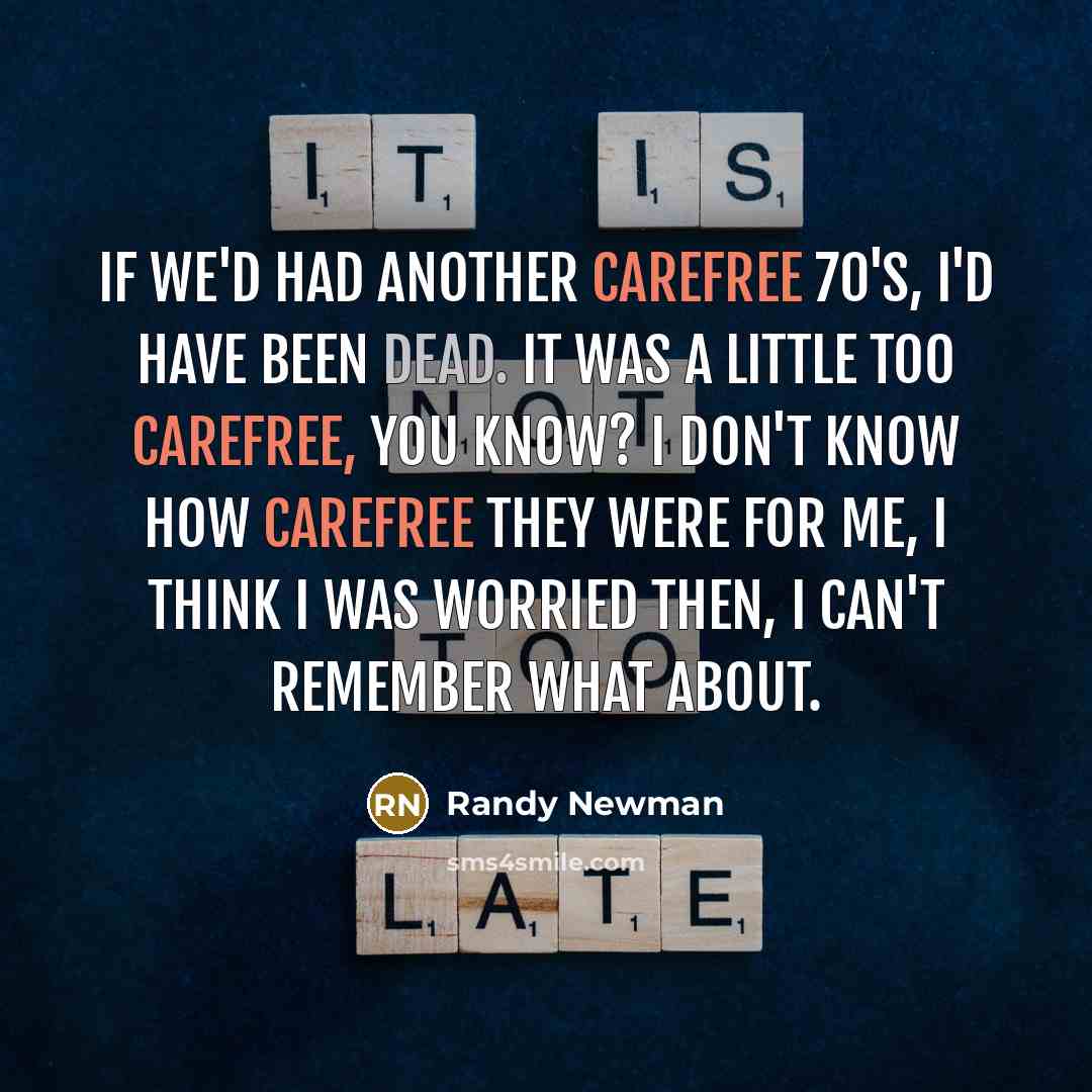 “If we'd had another carefree 70's, I'd have been dead.…” quote by Randy Newman