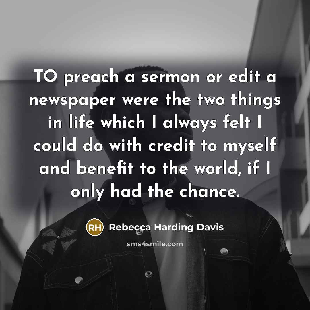 “TO preach a sermon or edit a newspaper were the…” quote by Rebecca Harding Davis