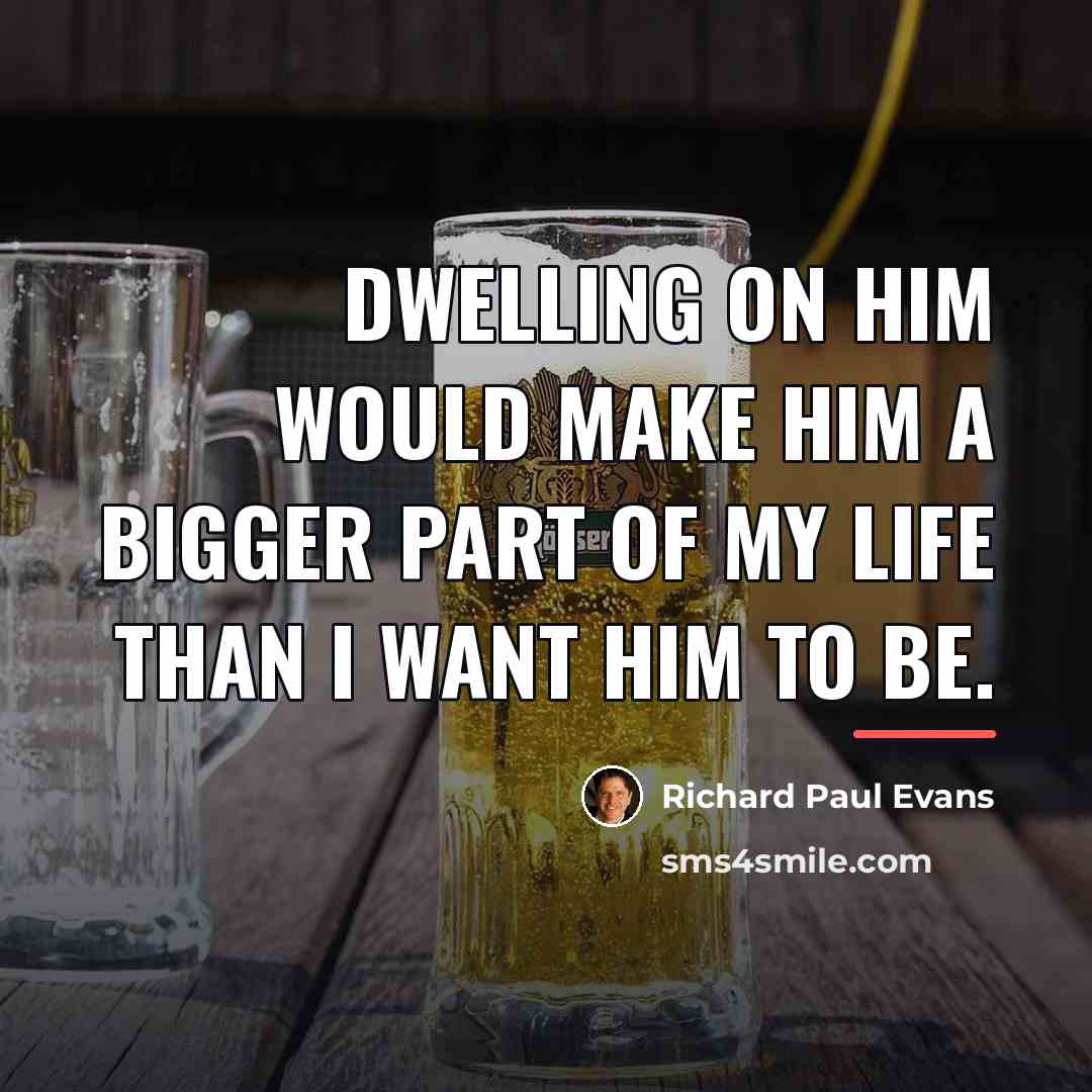 “Dwelling on him would make him a bigger part of…” quote by Richard Paul Evans